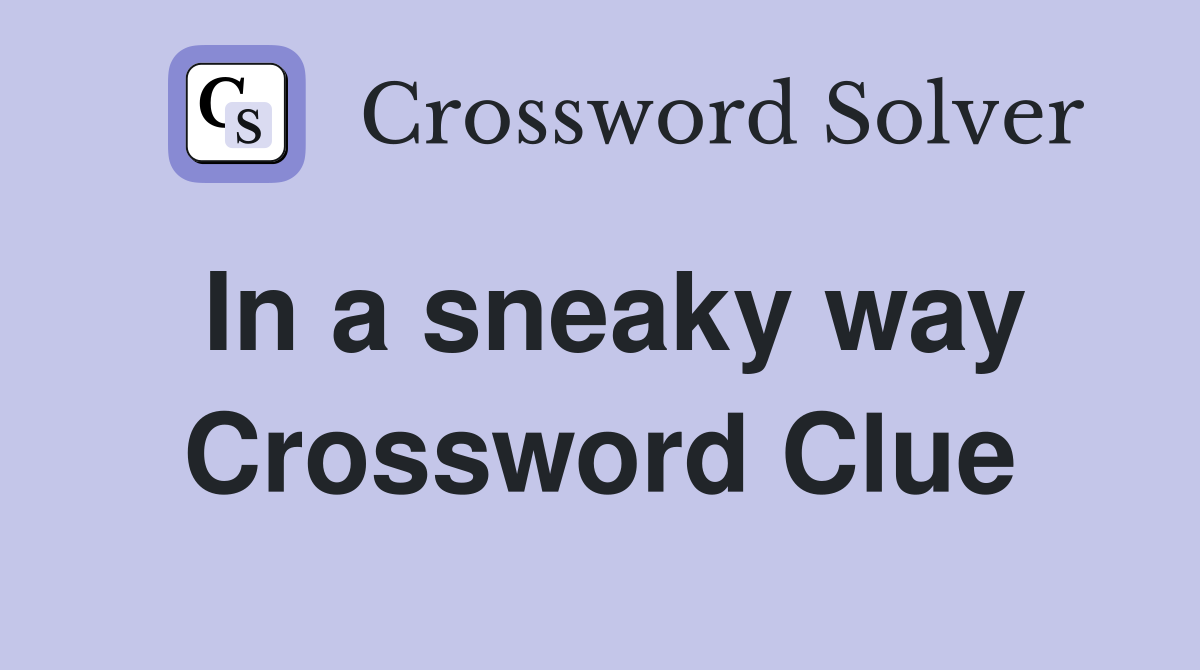 In a sneaky way Crossword Clue Answers Crossword Solver